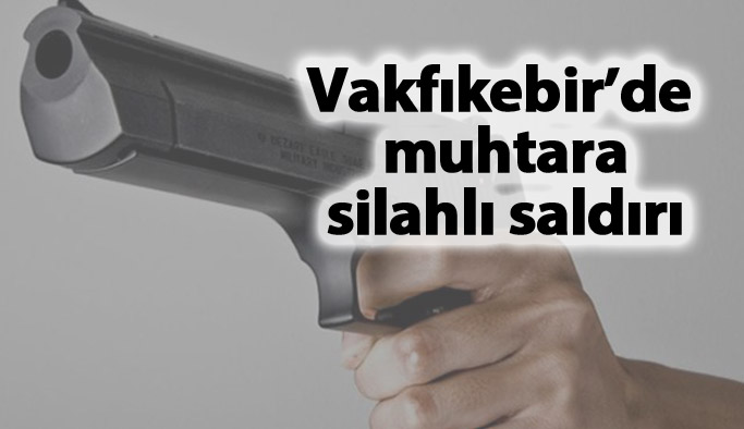 Vakfıkebir'de muhtara kurşun