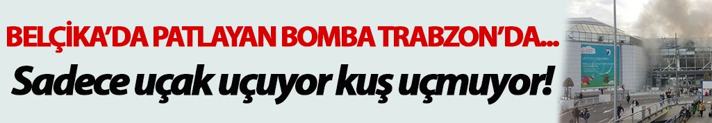 Belçika’da patlayan bomba Trabzon’da...