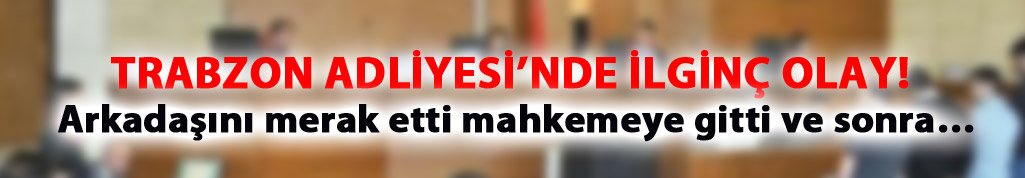Trabzon Adliyesinde ilginç olay