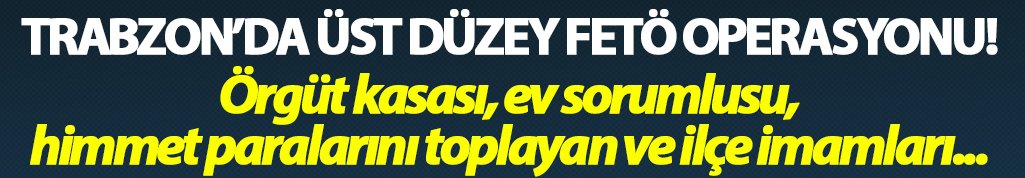 Trabzon'da üst düzey FETÖ operasyonu!