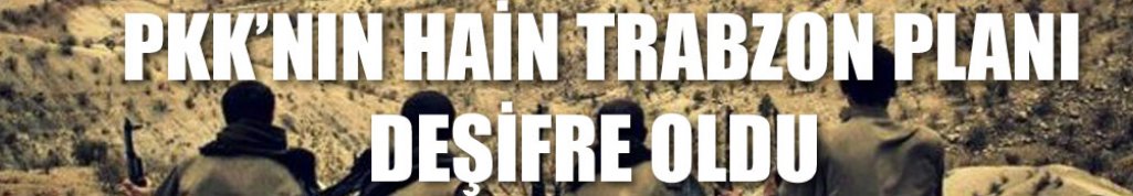 PKK'nın Trabzon ve Gümüşhane planı