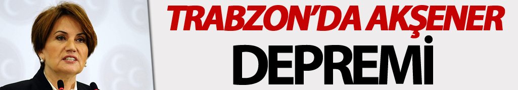 Trabzon'da Meral Akşener Depremi