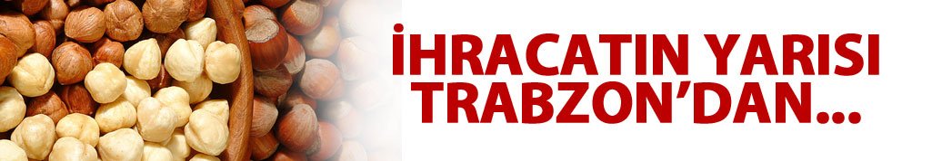 İhracatın yarısı Trabzon’dan…