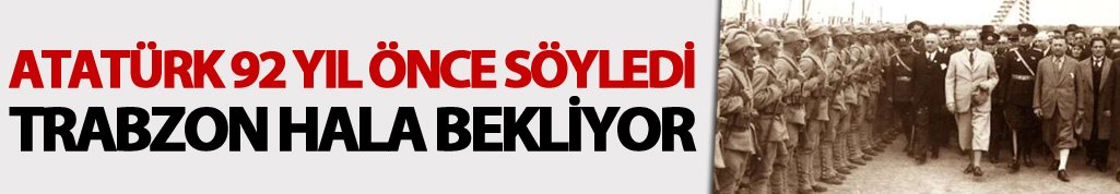 Trabzon tam 92 yıldır bekliyor ve aynı şeyi dinliyor