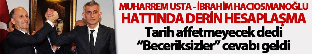 Muharrem Usta - İbrahim Hacıosmanoğlu hattında derin hesaplaşma