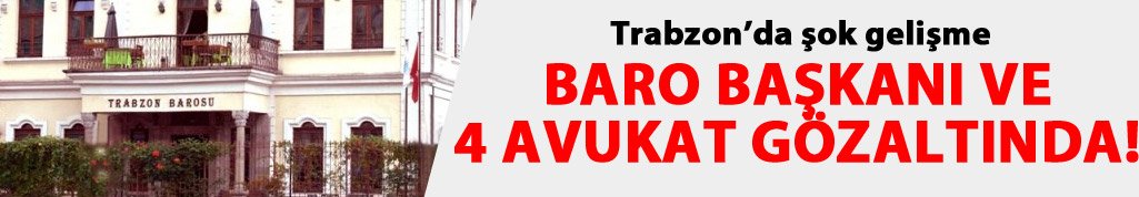 Trabzon baro başkanı gözaltında