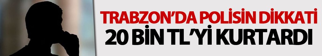 Trabzon’da polisin dikkati 20 Bin TL’yi kurtardı