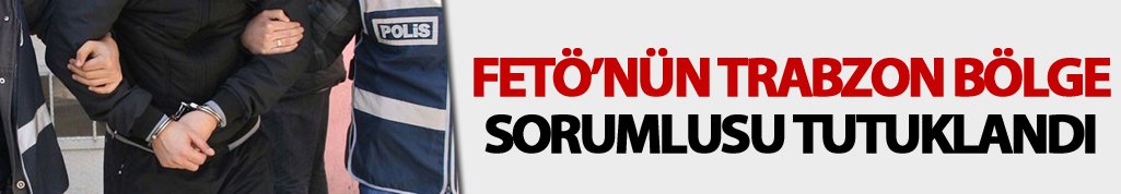 FETÖ'nün Trabzon Bölge sorumlusu tutuklandı