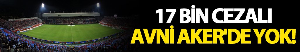 17 bin cezalı Avni Aker'de yok!
