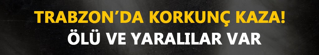 Trabzon'da korkunç kaza