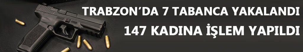 Trabzon'da 7 tabanca yakalandı, 147 kadına işlem yapıldı