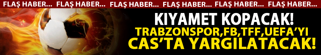 Trabzonspor; FB, TFF ve UEFA'yı CAS'ta yargılatacak!
