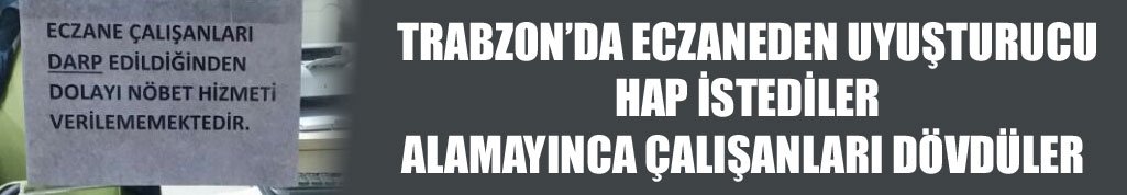 Trabzon'da eczane çalışanlarına saldırı