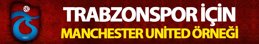 Trabzonspor için Manchester United örneği