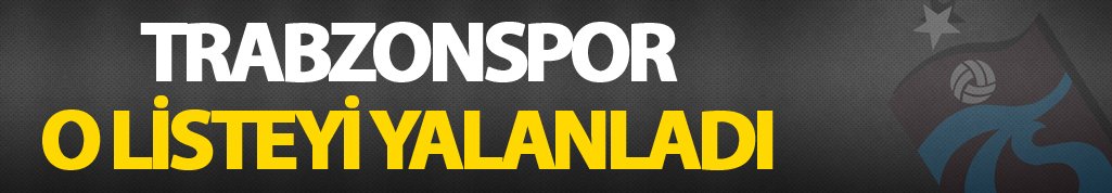 Trabzonspor çok konuşulan listeyle ilgili açıklama yaptı