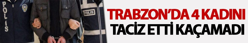 Trabzon'da o tacizci yakalandı
