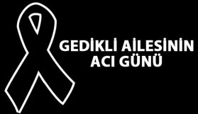 Gedikli ailesinin acı günü