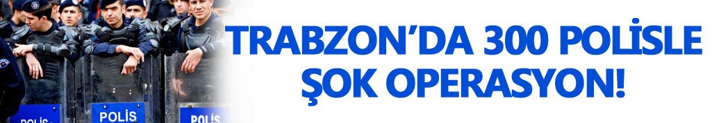 Trabzon'da Huzur 61 şok operasyonu