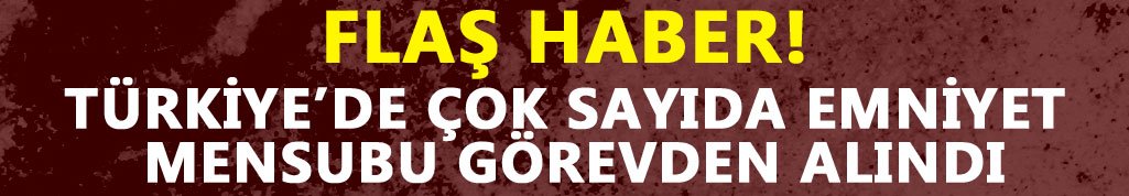 Türkiye genelinde çok sayıda emniyet mensubu görevden alındı