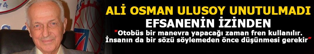 Ali Osman Ulusoy unutulmadı