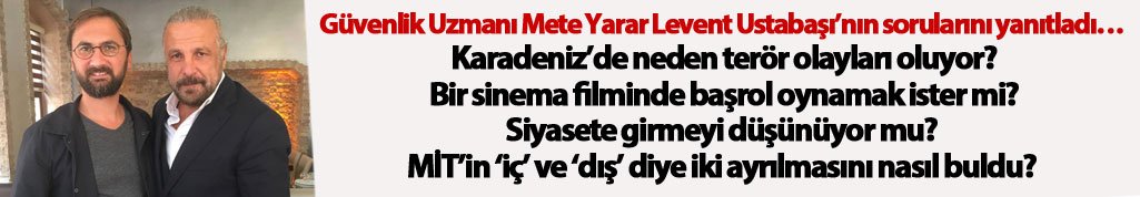 Güvenlik Uzmanı Mete Yarar Levent Ustabaşı’nın sorularını yanıtladı…