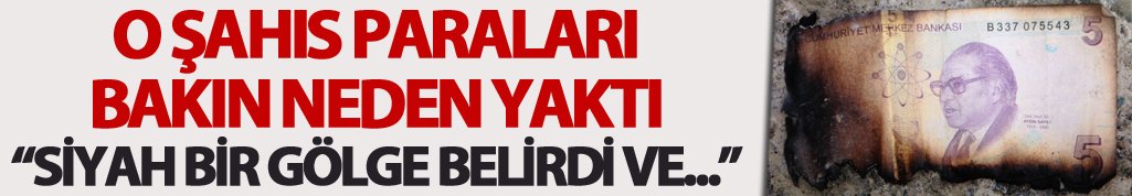 Trabzon'da o şahıs 94 Bin TL'yi bakın neden yaktı