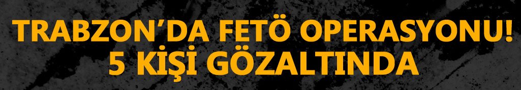 Trabzon Araklı'da FETÖ/PDY operasyonu
