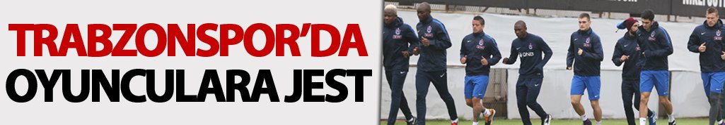Trabzonspor'da oyunculara jest!