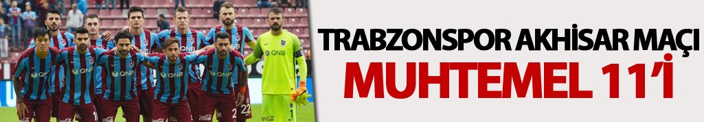 Trabzonspor Akhisar maçı muhtemel 11'i!
