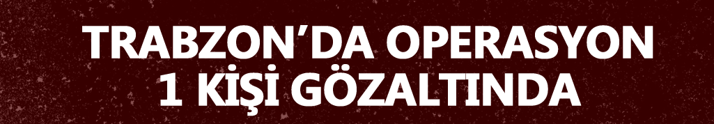 Trabzon'da hafta sonu operasyonu