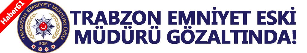 Trabzon Emniyet eski Müdürüne FETÖ gözaltısı