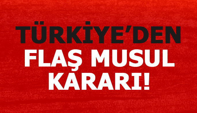 Türkiye'den flaş Musul kararı