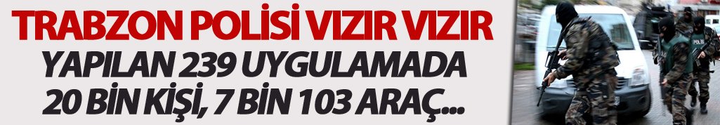 Trabzon polisi vızır vızır