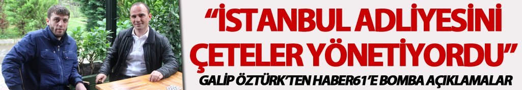 Galip Öztürk: "İstanbul Adliyesi'ni çeteler yönetiyordu"