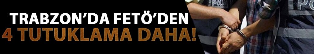 Trabzon'da 4 FETÖ tutuklaması daha!