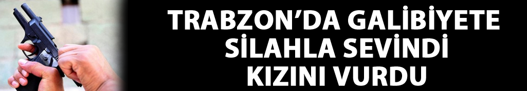 Trabzon'da silahlı kutlama can yaktı
