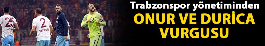 Trabzonspor yönetiminden Durica ve Onur vurgusu