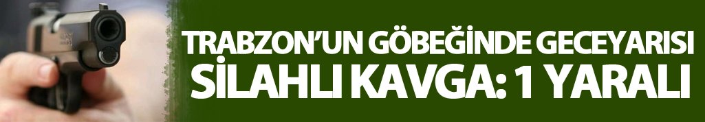 Trabzon'un göbeğinde gece yarısı silahlı kavga: 1 yaralı
