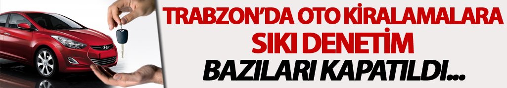 Trabzon'da oto kiralamalara sıkı denetim