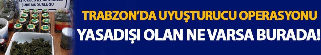 Trabzon'da uyuşturucu operasyonu! Evde yasa dışı yok yok