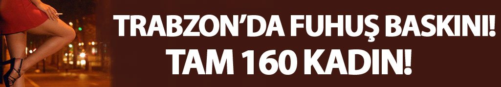 Trabzon'da 160 kadına fuhuş baskını
