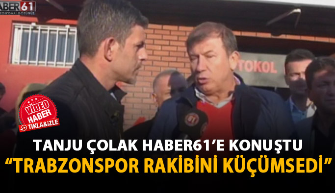 Tanju Çolak : Trabzonspor rakibini küçümsedi