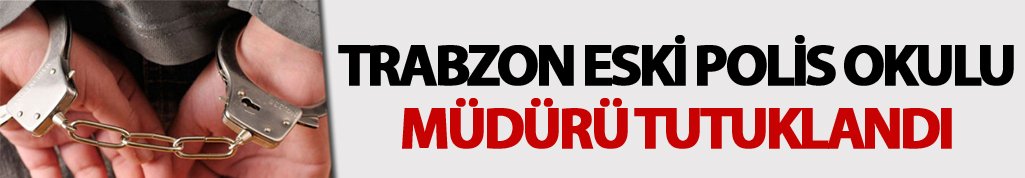 Trabzon eski Polis Okulu Müdürü tutuklandı