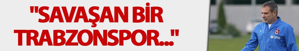 Ersun Yanal: "Savaşan bir Trabzonspor..."