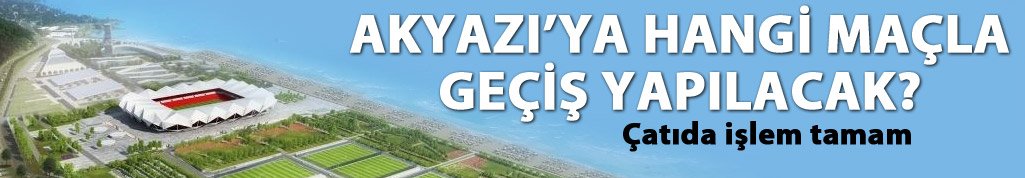 Akyazı'ya geçiş o maçla olacak!