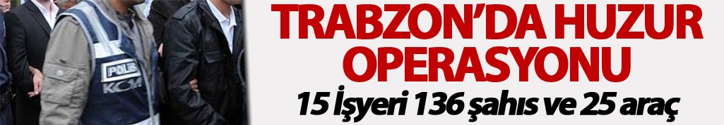 Trabzon’da Huzur 61 Şok operasyonu