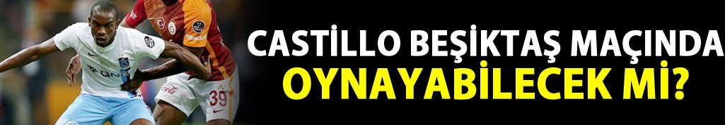 Castillo Beşiktaş'a karşı oynayabilecek mi?