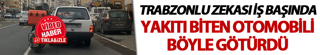 Trabzonlu zekası: Yakıtı biten otomobili böyle götürdü