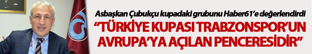 Asbaşkan Çubukçu: "Türkiye kupası Trabzonspor'un Avrupa'ya açılan penceresidir"
