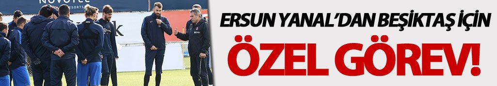 Ersun Yanal'dan Beşiktaş için özel görev